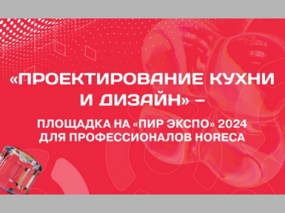 «Проектирование кухни и дизайн» – площадка на «ПИР Экспо» для  профессионалов HoReCa 